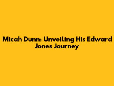 Micah Dunn: Unveiling His Edward Jones Journey