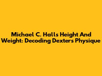 Michael C. Hall's Height And Weight: Decoding Dexter's Physique
