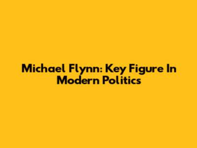 Michael Flynn: Key Figure In Modern Politics