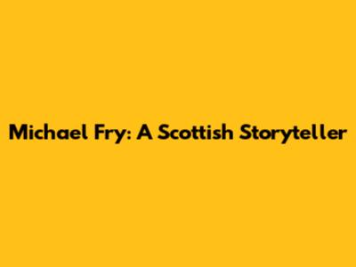 Michael Fry: A Scottish Storyteller