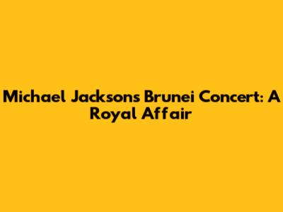 Michael Jackson's Brunei Concert: A Royal Affair