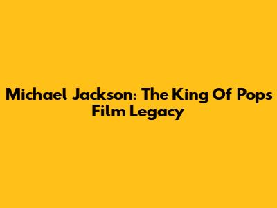Michael Jackson: The King Of Pop's Film Legacy