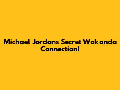 Michael Jordan's Secret Wakanda Connection!