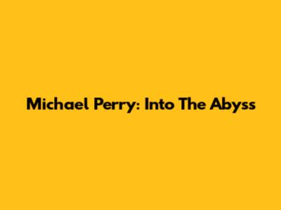 Michael Perry: Into The Abyss