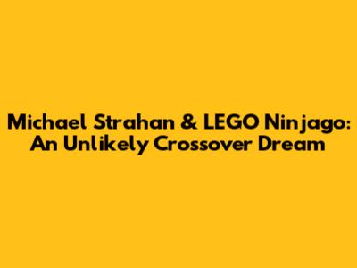 Michael Strahan & LEGO Ninjago: An Unlikely Crossover Dream