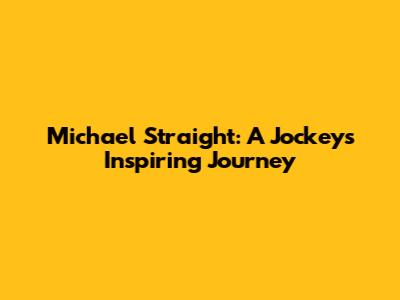 Michael Straight: A Jockey's Inspiring Journey