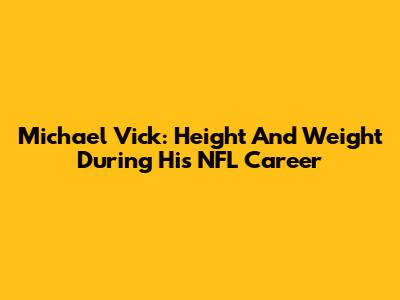 Michael Vick: Height And Weight During His NFL Career