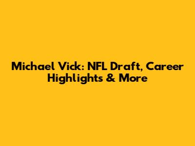 Michael Vick: NFL Draft, Career Highlights & More