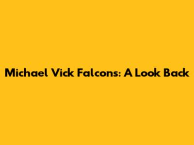 Michael Vick Falcons: A Look Back