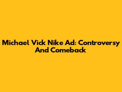 Michael Vick Nike Ad: Controversy And Comeback