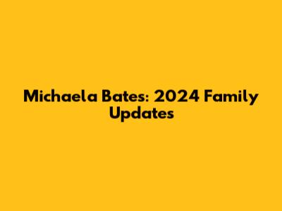 Michaela Bates: 2024 Family Updates
