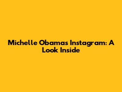 Michelle Obama's Instagram: A Look Inside