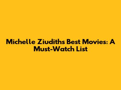 Michelle Ziudith's Best Movies: A Must-Watch List