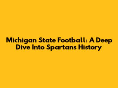 Michigan State Football: A Deep Dive Into Spartans History