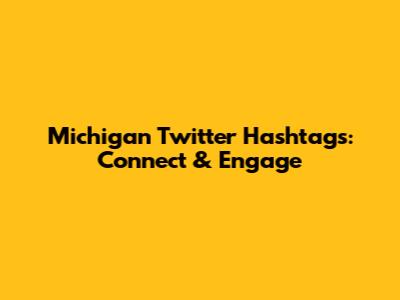 Michigan Twitter Hashtags: Connect & Engage