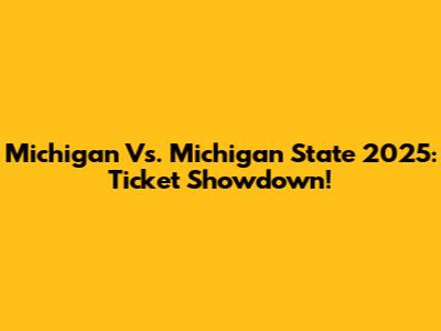Michigan Vs. Michigan State 2025: Ticket Showdown!