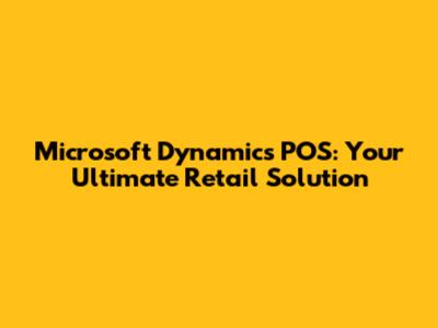 Microsoft Dynamics POS: Your Ultimate Retail Solution