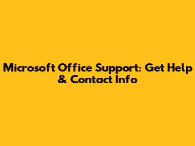 Microsoft Office Support: Get Help & Contact Info