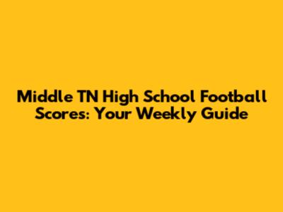 Middle TN High School Football Scores: Your Weekly Guide