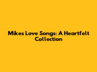 Mike's Love Songs: A Heartfelt Collection