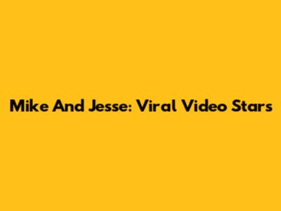Mike And Jesse: Viral Video Stars