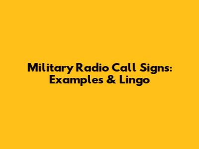 Military Radio Call Signs: Examples & Lingo