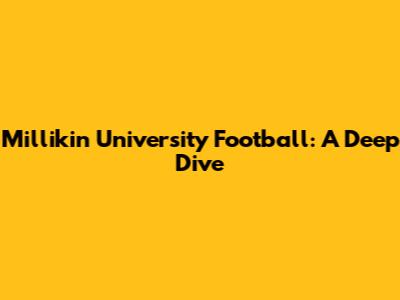 Millikin University Football: A Deep Dive