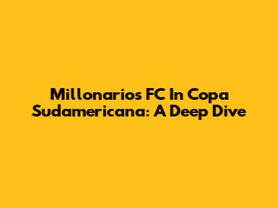 Millonarios FC In Copa Sudamericana: A Deep Dive