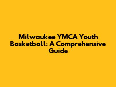 Milwaukee YMCA Youth Basketball: A Comprehensive Guide