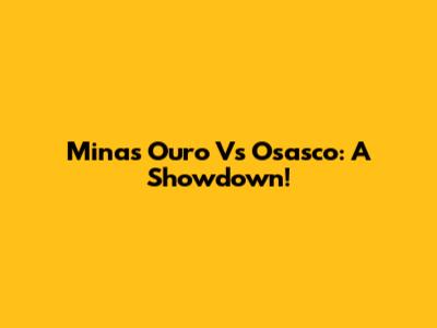 Minas Ouro Vs Osasco: A Showdown!