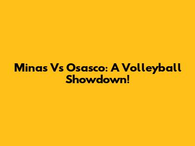 Minas Vs Osasco: A Volleyball Showdown!
