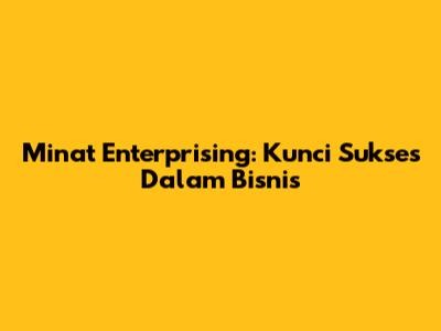Minat Enterprising: Kunci Sukses Dalam Bisnis