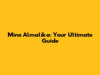 Mine Almalika: Your Ultimate Guide