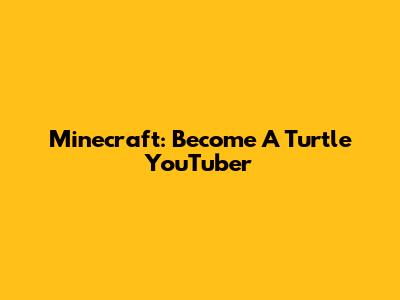 Minecraft: Become A Turtle YouTuber