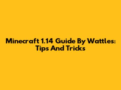 Minecraft 1.14 Guide By Wattles: Tips And Tricks