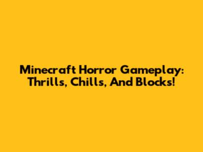 Minecraft Horror Gameplay: Thrills, Chills, And Blocks!
