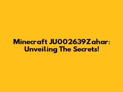 Minecraft JU002639Zahar: Unveiling The Secrets!