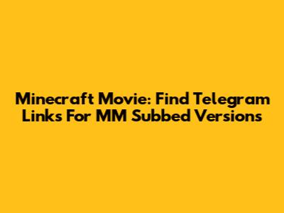 Minecraft Movie: Find Telegram Links For MM Subbed Versions