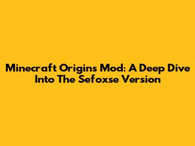 Minecraft Origins Mod: A Deep Dive Into The Sefoxse Version