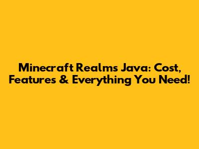 Minecraft Realms Java: Cost, Features & Everything You Need!