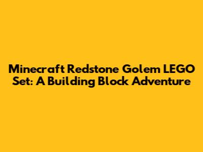 Minecraft Redstone Golem LEGO Set: A Building Block Adventure