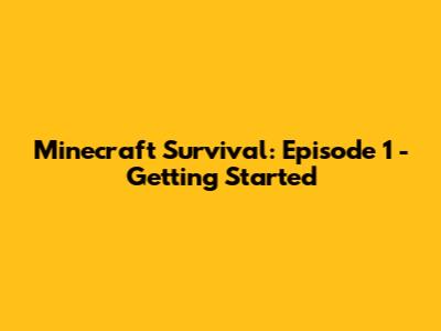 Minecraft Survival: Episode 1 - Getting Started