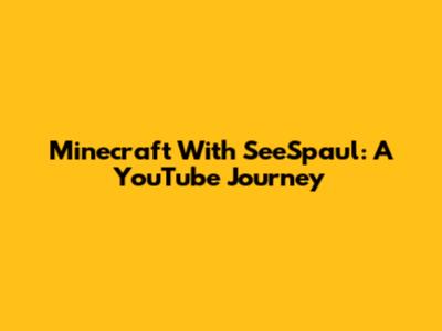 Minecraft With SeeSpaul: A YouTube Journey