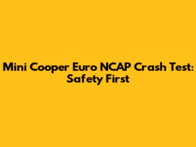 Mini Cooper Euro NCAP Crash Test: Safety First