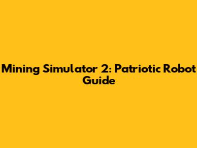 Mining Simulator 2: Patriotic Robot Guide
