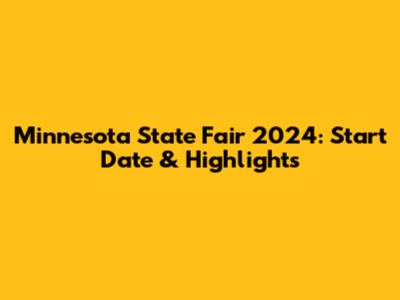 Minnesota State Fair 2024: Start Date & Highlights