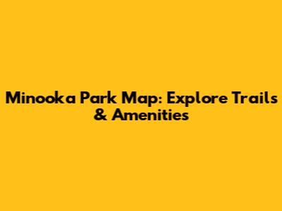 Minooka Park Map: Explore Trails & Amenities