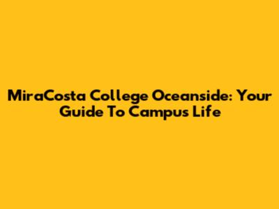 MiraCosta College Oceanside: Your Guide To Campus Life