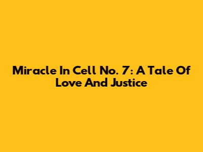 Miracle In Cell No. 7: A Tale Of Love And Justice