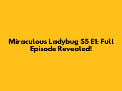Miraculous Ladybug S5 E1: Full Episode Revealed!